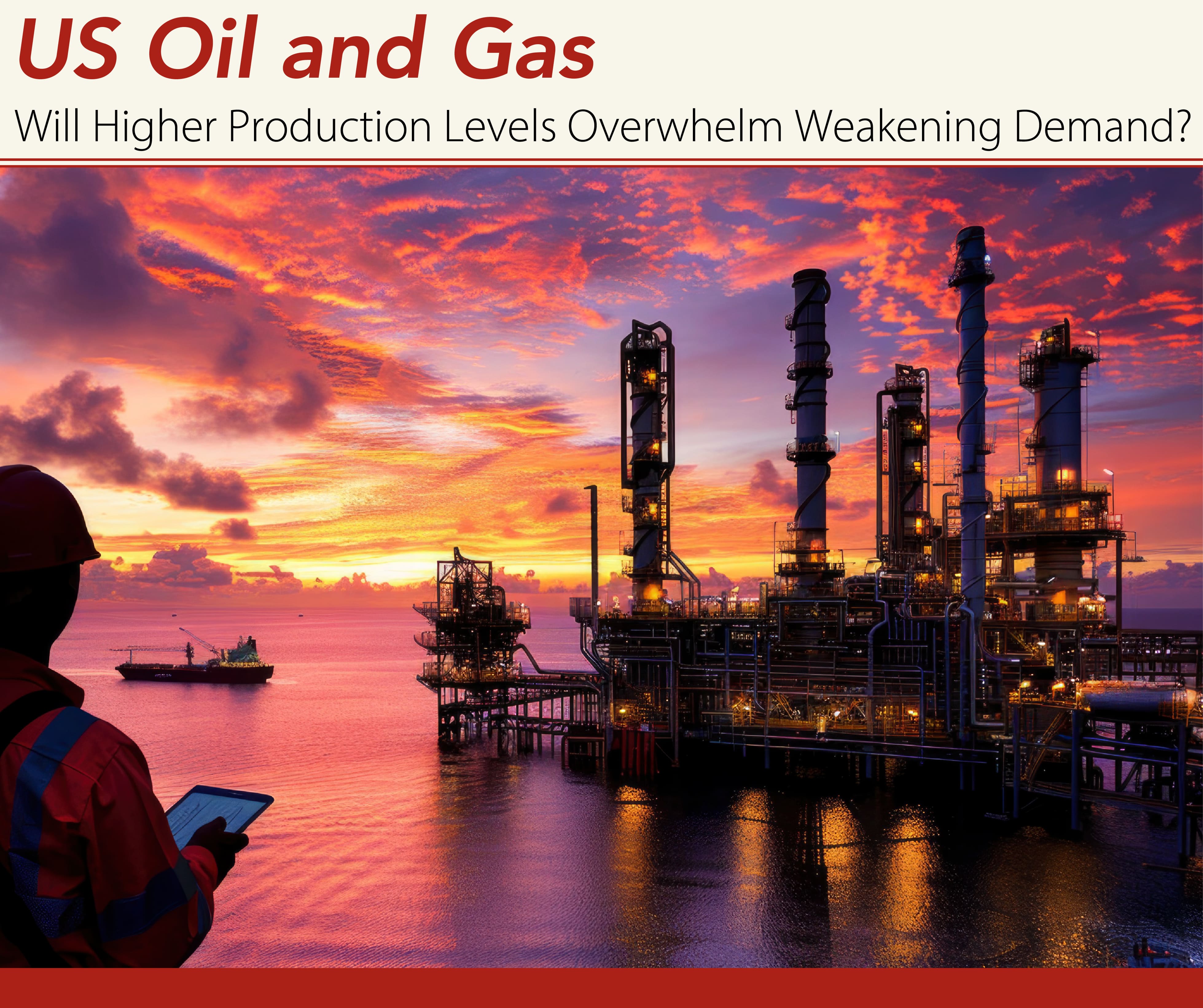 US-Oil-and-Gas-Will-Higher-Production-Levels-Overwhelm-Weakening-Demand